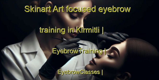 Skinart Art-focused eyebrow training in Kirmitli | EyebrowTraining | EyebrowClasses | SkinartTraining-Turkey